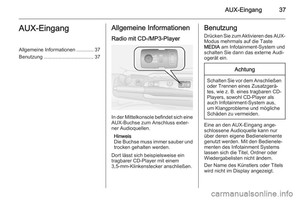 OPEL COMBO 2015 Infotainment-Handbuch (in German) AUX-Eingang37AUX-EingangAllgemeine Informationen............37
Benutzung .................................... 37Allgemeine Informationen
Radio mit CD-/MP3-Player
In der Mittelkonsole befindet sich ein OPEL COMBO 2015 Infotainment-Handbuch (in German) AUX-Eingang37AUX-EingangAllgemeine Informationen............37
Benutzung .................................... 37Allgemeine Informationen
Radio mit CD-/MP3-Player
In der Mittelkonsole befindet sich ein