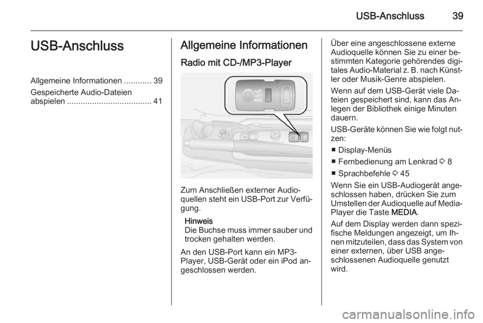 OPEL COMBO 2015 Infotainment-Handbuch (in German) USB-Anschluss39USB-AnschlussAllgemeine Informationen............39
Gespeicherte Audio-Dateien abspielen ..................................... 41Allgemeine Informationen
Radio mit CD-/MP3-Player
Zum An OPEL COMBO 2015 Infotainment-Handbuch (in German) USB-Anschluss39USB-AnschlussAllgemeine Informationen............39
Gespeicherte Audio-Dateien abspielen ..................................... 41Allgemeine Informationen
Radio mit CD-/MP3-Player
Zum An