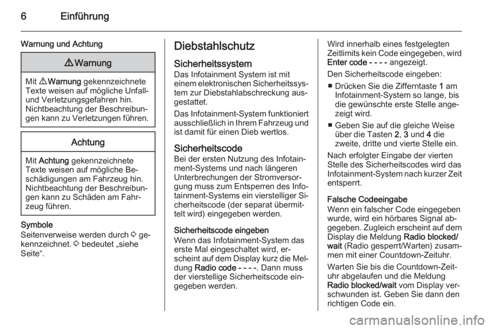 OPEL COMBO 2015  Infotainment-Handbuch (in German) 6Einführung
Warnung und Achtung9Warnung
Mit  9 Warnung  gekennzeichnete
Texte weisen auf mögliche Unfall- und Verletzungsgefahren hin.
Nichtbeachtung der Beschreibun‐
gen kann zu Verletzungen füh