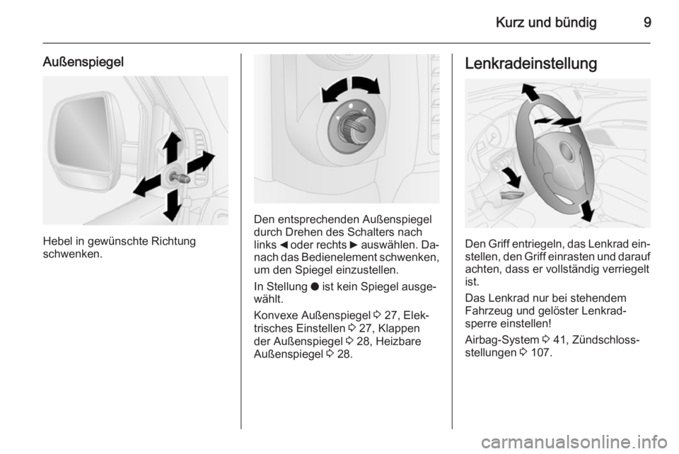 OPEL COMBO 2015  Betriebsanleitung (in German) Kurz und bündig9
Außenspiegel
Hebel in gewünschte Richtung
schwenken.
Den entsprechenden Außenspiegel
durch Drehen des Schalters nach
links  _ oder rechts  6 auswählen. Da‐
nach das Bedieneleme