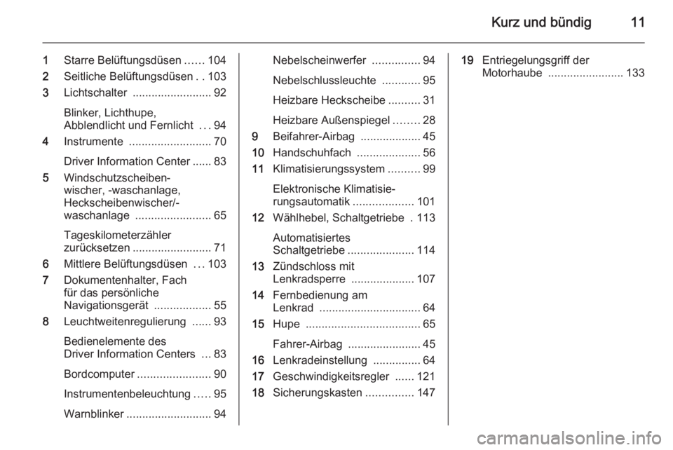 OPEL COMBO 2015  Betriebsanleitung (in German) Kurz und bündig11
1Starre Belüftungsdüsen ......104
2 Seitliche Belüftungsdüsen ..103
3 Lichtschalter  ......................... 92
Blinker, Lichthupe,
Abblendlicht und Fernlicht  ...94
4 Instrum