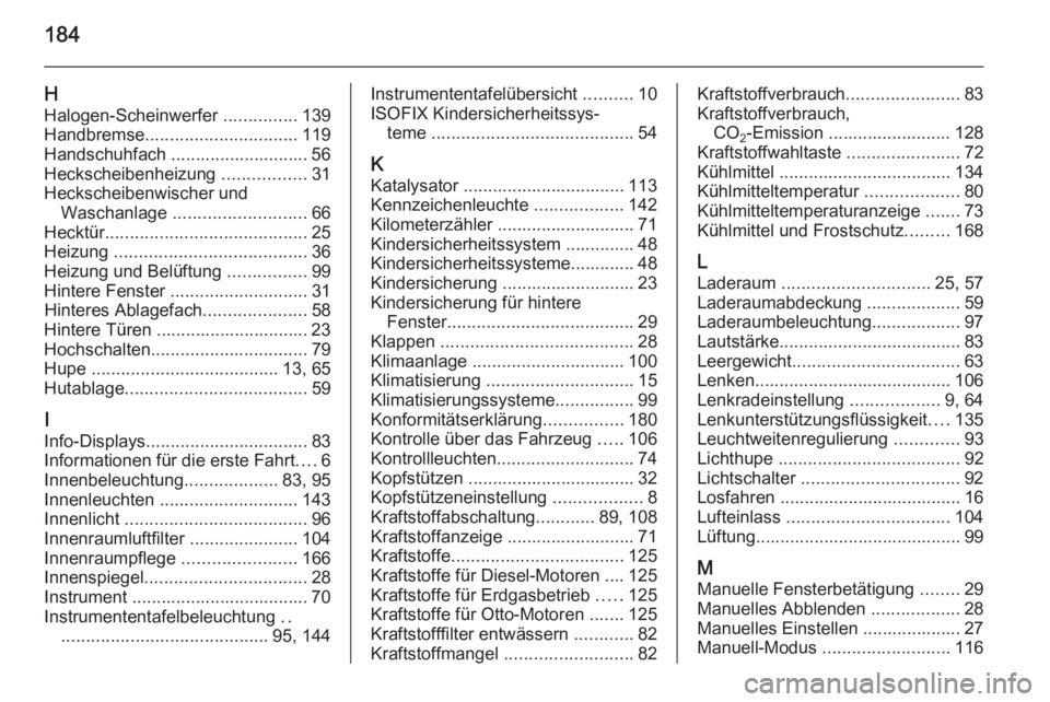 OPEL COMBO 2015 Betriebsanleitung (in German) 184
HHalogen-Scheinwerfer ...............139
Handbremse ............................... 119
Handschuhfach ............................ 56
Heckscheibenheizung .................31
Heckscheibenwischer OPEL COMBO 2015 Betriebsanleitung (in German) 184
HHalogen-Scheinwerfer ...............139
Handbremse ............................... 119
Handschuhfach ............................ 56
Heckscheibenheizung .................31
Heckscheibenwischer