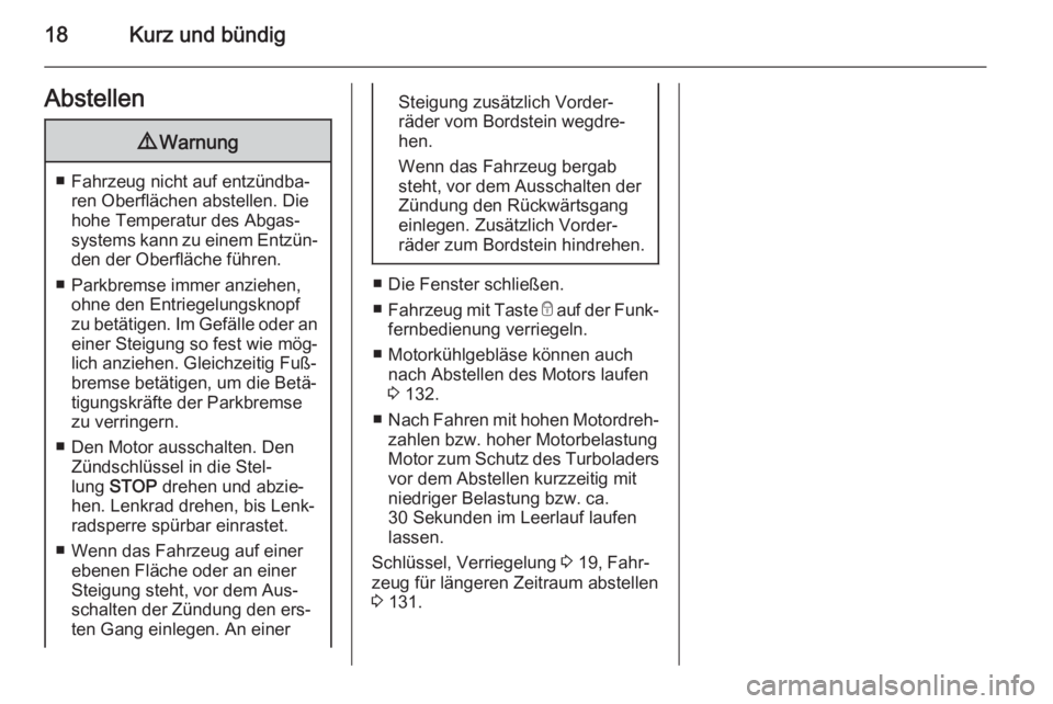 OPEL COMBO 2015  Betriebsanleitung (in German) 18Kurz und bündigAbstellen9Warnung
■ Fahrzeug nicht auf entzündba‐
ren Oberflächen abstellen. Die
hohe Temperatur des Abgas‐
systems kann zu einem Entzün‐ den der Oberfläche führen.
■ 