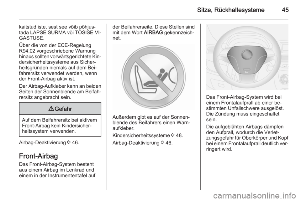 OPEL COMBO 2015 Betriebsanleitung (in German) Sitze, Rückhaltesysteme45
kaitstud iste, sest see võib põhjus‐
tada LAPSE SURMA või TÕSISE VI‐ GASTUSE.
Über die von der ECE-Regelung
R94.02 vorgeschriebene Warnung
hinaus sollten vorwärtsg OPEL COMBO 2015 Betriebsanleitung (in German) Sitze, Rückhaltesysteme45
kaitstud iste, sest see võib põhjus‐
tada LAPSE SURMA või TÕSISE VI‐ GASTUSE.
Über die von der ECE-Regelung
R94.02 vorgeschriebene Warnung
hinaus sollten vorwärtsg