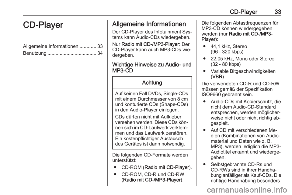 OPEL COMBO 2016 Infotainment-Handbuch (in German) CD-Player33CD-PlayerAllgemeine Informationen............33
Benutzung .................................... 34Allgemeine Informationen
Der CD-Player des Infotainment Sys‐
tems kann Audio-CDs wiedergeb OPEL COMBO 2016 Infotainment-Handbuch (in German) CD-Player33CD-PlayerAllgemeine Informationen............33
Benutzung .................................... 34Allgemeine Informationen
Der CD-Player des Infotainment Sys‐
tems kann Audio-CDs wiedergeb