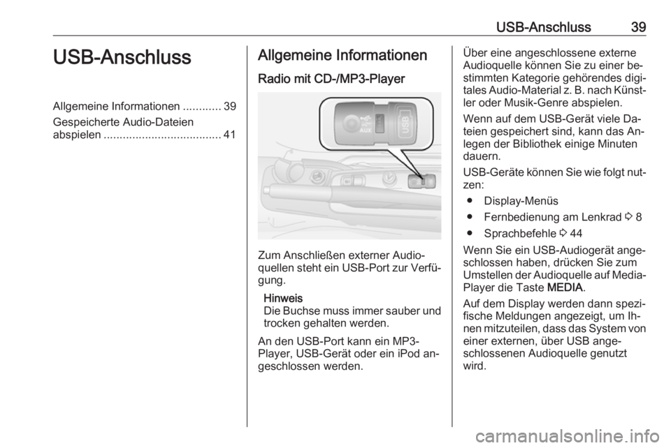 OPEL COMBO 2016 Infotainment-Handbuch (in German) USB-Anschluss39USB-AnschlussAllgemeine Informationen............39
Gespeicherte Audio-Dateien abspielen ..................................... 41Allgemeine Informationen
Radio mit CD-/MP3-Player
Zum An OPEL COMBO 2016 Infotainment-Handbuch (in German) USB-Anschluss39USB-AnschlussAllgemeine Informationen............39
Gespeicherte Audio-Dateien abspielen ..................................... 41Allgemeine Informationen
Radio mit CD-/MP3-Player
Zum An