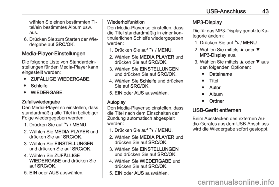 OPEL COMBO 2016 Infotainment-Handbuch (in German) USB-Anschluss43wählen Sie einen bestimmten Ti‐
tel/ein bestimmtes Album usw.
aus.
6. Drücken Sie zum Starten der Wie‐
dergabe auf SRC/OK.
Media-Player-Einstellungen
Die folgende Liste von Stand OPEL COMBO 2016 Infotainment-Handbuch (in German) USB-Anschluss43wählen Sie einen bestimmten Ti‐
tel/ein bestimmtes Album usw.
aus.
6. Drücken Sie zum Starten der Wie‐
dergabe auf SRC/OK.
Media-Player-Einstellungen
Die folgende Liste von Stand
