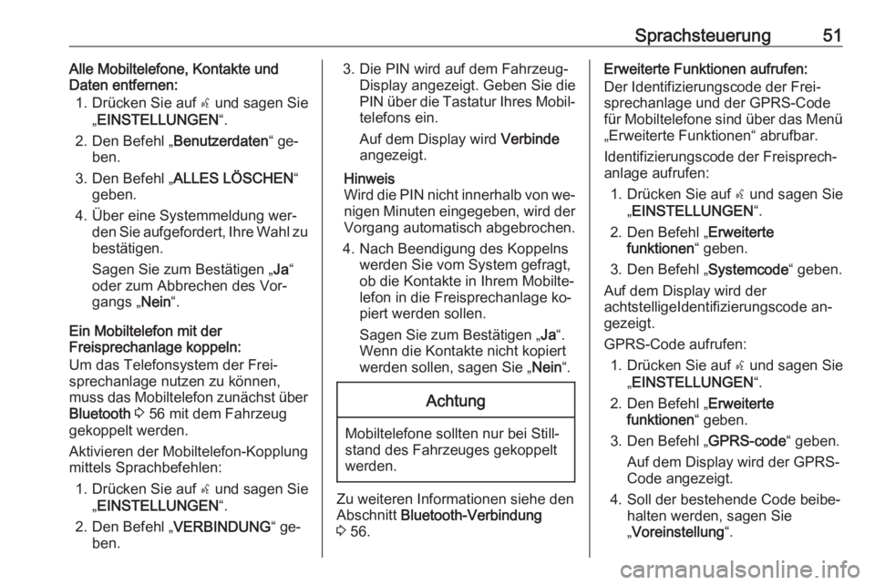 OPEL COMBO 2016  Infotainment-Handbuch (in German) Sprachsteuerung51Alle Mobiltelefone, Kontakte und
Daten entfernen:
1. Drücken Sie auf  s und sagen Sie
„ EINSTELLUNGEN “.
2. Den Befehl „ Benutzerdaten“ ge‐
ben.
3. Den Befehl „ ALLES LÖ OPEL COMBO 2016  Infotainment-Handbuch (in German) Sprachsteuerung51Alle Mobiltelefone, Kontakte und
Daten entfernen:
1. Drücken Sie auf  s und sagen Sie
„ EINSTELLUNGEN “.
2. Den Befehl „ Benutzerdaten“ ge‐
ben.
3. Den Befehl „ ALLES LÖ