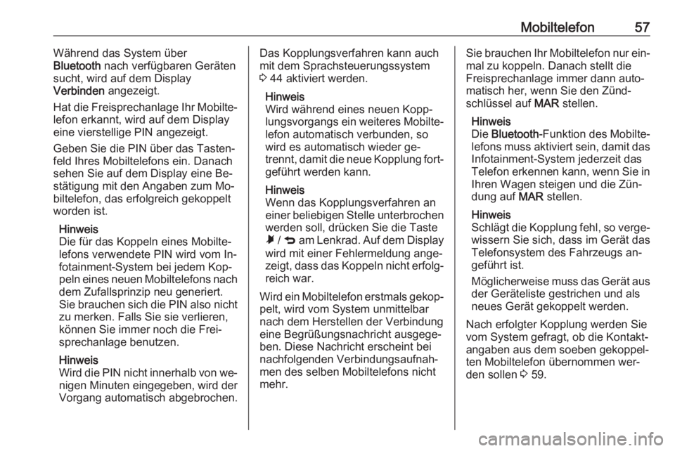 OPEL COMBO 2016  Infotainment-Handbuch (in German) Mobiltelefon57Während das System über
Bluetooth  nach verfügbaren Geräten
sucht, wird auf dem Display
Verbinden  angezeigt.
Hat die Freisprechanlage Ihr Mobilte‐
lefon erkannt, wird auf dem Disp OPEL COMBO 2016  Infotainment-Handbuch (in German) Mobiltelefon57Während das System über
Bluetooth  nach verfügbaren Geräten
sucht, wird auf dem Display
Verbinden  angezeigt.
Hat die Freisprechanlage Ihr Mobilte‐
lefon erkannt, wird auf dem Disp