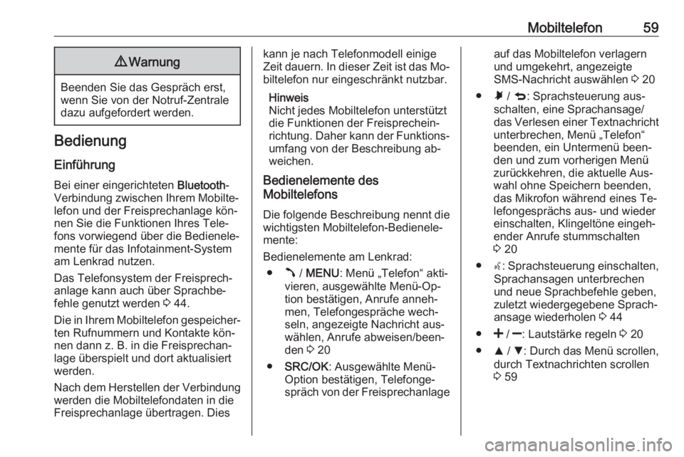 OPEL COMBO 2016  Infotainment-Handbuch (in German) Mobiltelefon599Warnung
Beenden Sie das Gespräch erst,
wenn Sie von der Notruf-Zentrale
dazu aufgefordert werden.
Bedienung
Einführung
Bei einer eingerichteten  Bluetooth-
Verbindung zwischen Ihrem M OPEL COMBO 2016  Infotainment-Handbuch (in German) Mobiltelefon599Warnung
Beenden Sie das Gespräch erst,
wenn Sie von der Notruf-Zentrale
dazu aufgefordert werden.
Bedienung
Einführung
Bei einer eingerichteten  Bluetooth-
Verbindung zwischen Ihrem M