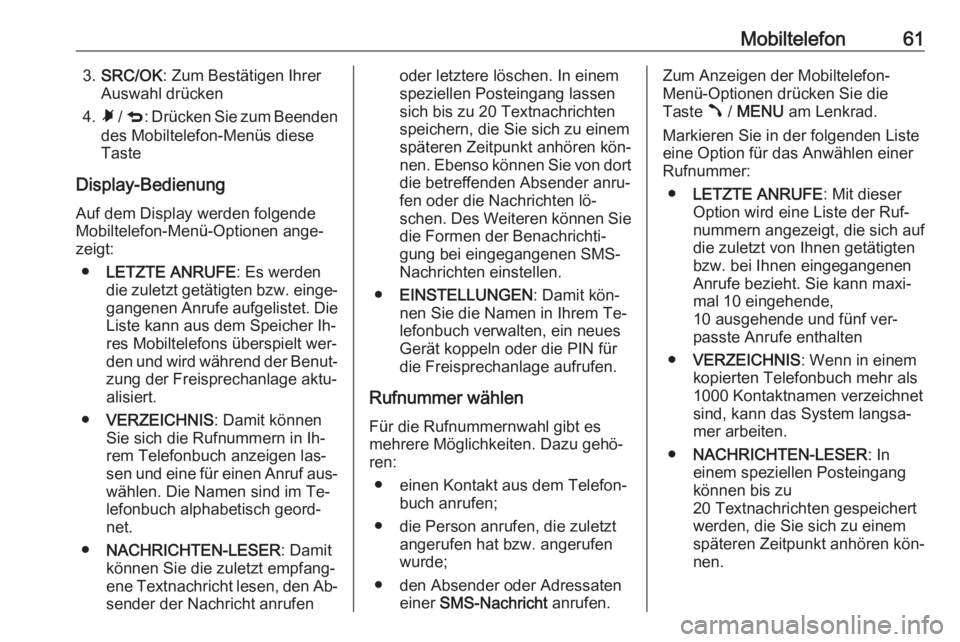 OPEL COMBO 2016  Infotainment-Handbuch (in German) Mobiltelefon613.SRC/OK : Zum Bestätigen Ihrer
Auswahl drücken
4. Ã / q : Drücken Sie zum Beenden
des Mobiltelefon-Menüs diese
Taste
Display-Bedienung Auf dem Display werden folgendeMobiltelefon-M OPEL COMBO 2016  Infotainment-Handbuch (in German) Mobiltelefon613.SRC/OK : Zum Bestätigen Ihrer
Auswahl drücken
4. Ã / q : Drücken Sie zum Beenden
des Mobiltelefon-Menüs diese
Taste
Display-Bedienung Auf dem Display werden folgendeMobiltelefon-M