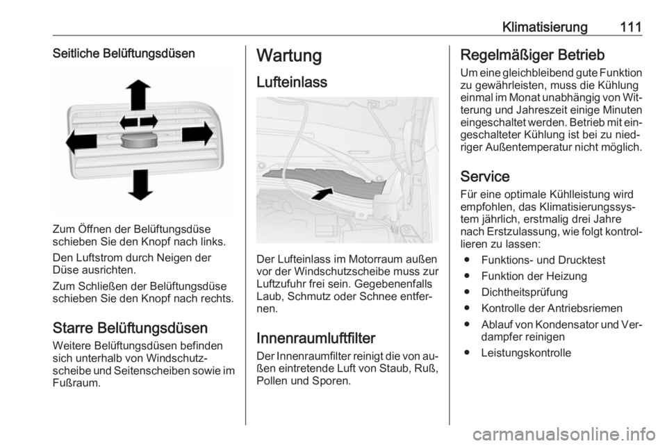 OPEL COMBO 2016  Betriebsanleitung (in German) Klimatisierung111Seitliche Belüftungsdüsen
Zum Öffnen der Belüftungsdüse
schieben Sie den Knopf nach links.
Den Luftstrom durch Neigen der
Düse ausrichten.
Zum Schließen der Belüftungsdüse
sc