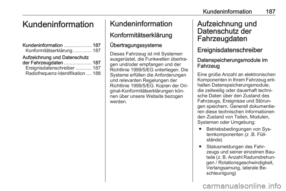 OPEL COMBO 2016  Betriebsanleitung (in German) Kundeninformation187KundeninformationKundeninformation....................187
Konformitätserklärung .............187
Aufzeichnung und Datenschutz
der Fahrzeugdaten ....................187
Ereignisda