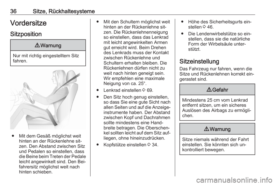 OPEL COMBO 2016  Betriebsanleitung (in German) 36Sitze, RückhaltesystemeVordersitze
Sitzposition9 Warnung
Nur mit richtig eingestelltem Sitz
fahren.
● Mit dem Gesäß möglichst weit
hinten an der Rückenlehne sit‐
zen. Den Abstand zwischen S