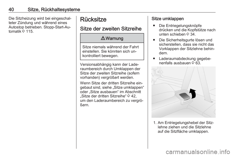 OPEL COMBO 2016  Betriebsanleitung (in German) 40Sitze, RückhaltesystemeDie Sitzheizung wird bei eingeschal‐
teter Zündung und während eines
Autostop betrieben. Stopp-Start-Au‐
tomatik  3 115.Rücksitze
Sitze der zweiten Sitzreihe9 Warnung

