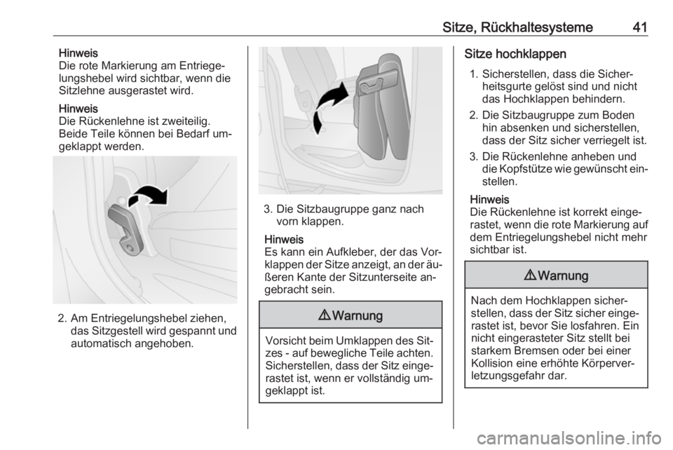OPEL COMBO 2016  Betriebsanleitung (in German) Sitze, Rückhaltesysteme41Hinweis
Die rote Markierung am Entriege‐
lungshebel wird sichtbar, wenn die
Sitzlehne ausgerastet wird.
Hinweis
Die Rückenlehne ist zweiteilig.
Beide Teile können bei Bed
