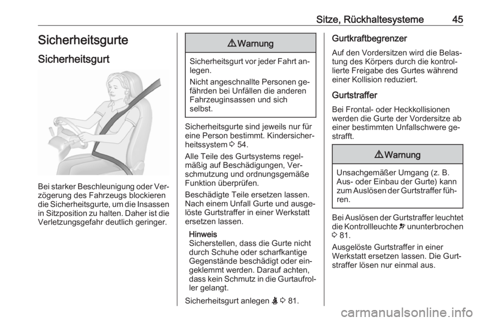 OPEL COMBO 2016  Betriebsanleitung (in German) Sitze, Rückhaltesysteme45Sicherheitsgurte
Sicherheitsgurt
Bei starker Beschleunigung oder Ver‐
zögerung des Fahrzeugs blockieren
die Sicherheitsgurte, um die Insassen in Sitzposition zu halten. Da