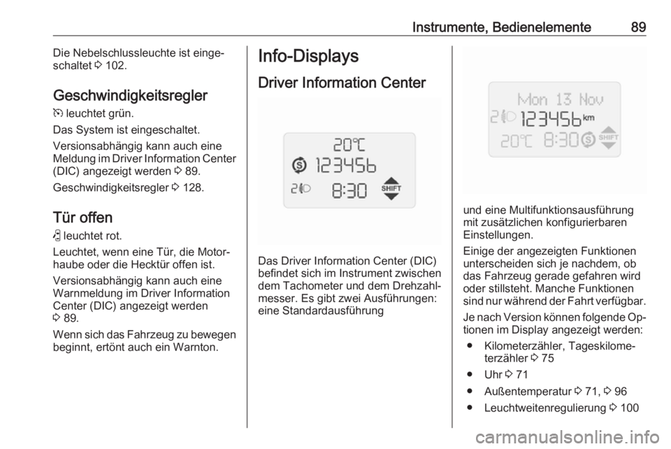 OPEL COMBO 2016  Betriebsanleitung (in German) Instrumente, Bedienelemente89Die Nebelschlussleuchte ist einge‐
schaltet  3 102.
Geschwindigkeitsregler m  leuchtet grün.
Das System ist eingeschaltet.
Versionsabhängig kann auch eine
Meldung im D