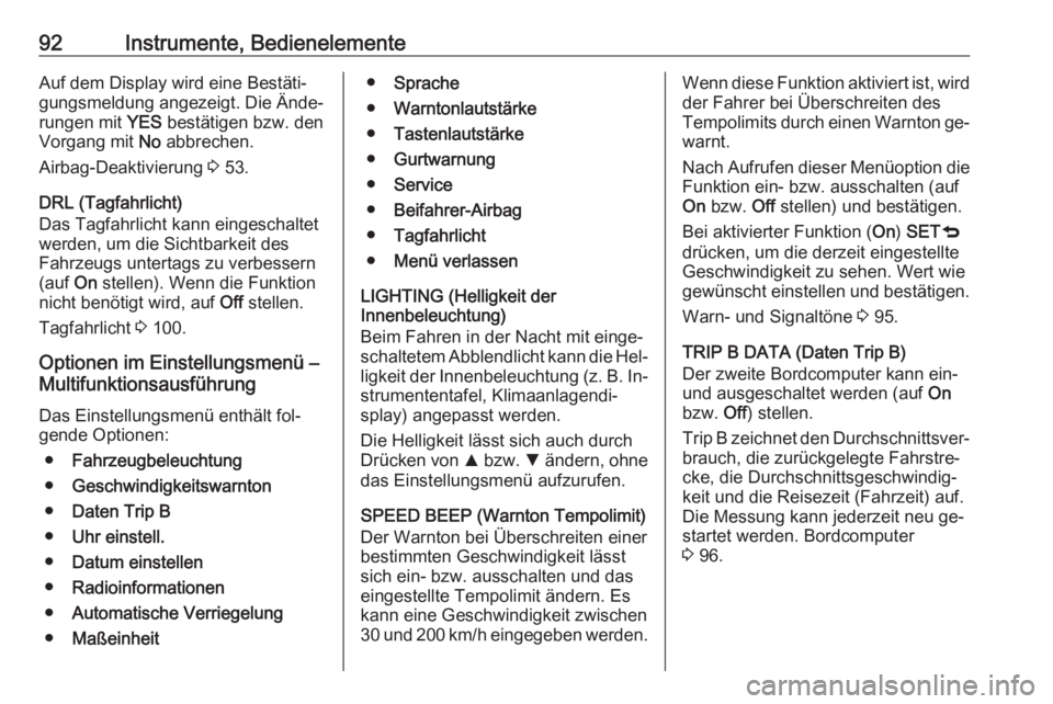 OPEL COMBO 2016  Betriebsanleitung (in German) 92Instrumente, BedienelementeAuf dem Display wird eine Bestäti‐
gungsmeldung angezeigt. Die Ände‐
rungen mit  YES bestätigen bzw. den
Vorgang mit  No abbrechen.
Airbag-Deaktivierung  3 53.
DRL 