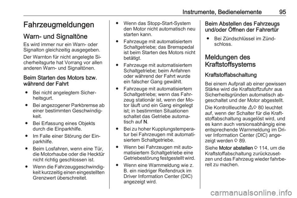 OPEL COMBO 2016  Betriebsanleitung (in German) Instrumente, Bedienelemente95Fahrzeugmeldungen
Warn- und Signaltöne
Es wird immer nur ein Warn- oder
Signalton gleichzeitig ausgegeben.
Der Warnton für nicht angelegte Si‐
cherheitsgurte hat Vorra
