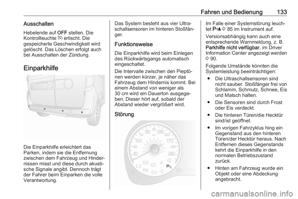 OPEL COMBO 2017 Betriebsanleitung (in German) Fahren und Bedienung133AusschaltenHebelende auf OFF stellen. Die
Kontrollleuchte m erlischt. Die
gespeicherte Geschwindigkeit wird gelöscht. Das Löschen erfolgt auch
bei Ausschalten der Zündung.
OPEL COMBO 2017 Betriebsanleitung (in German) Fahren und Bedienung133AusschaltenHebelende auf OFF stellen. Die
Kontrollleuchte m erlischt. Die
gespeicherte Geschwindigkeit wird gelöscht. Das Löschen erfolgt auch
bei Ausschalten der Zündung.