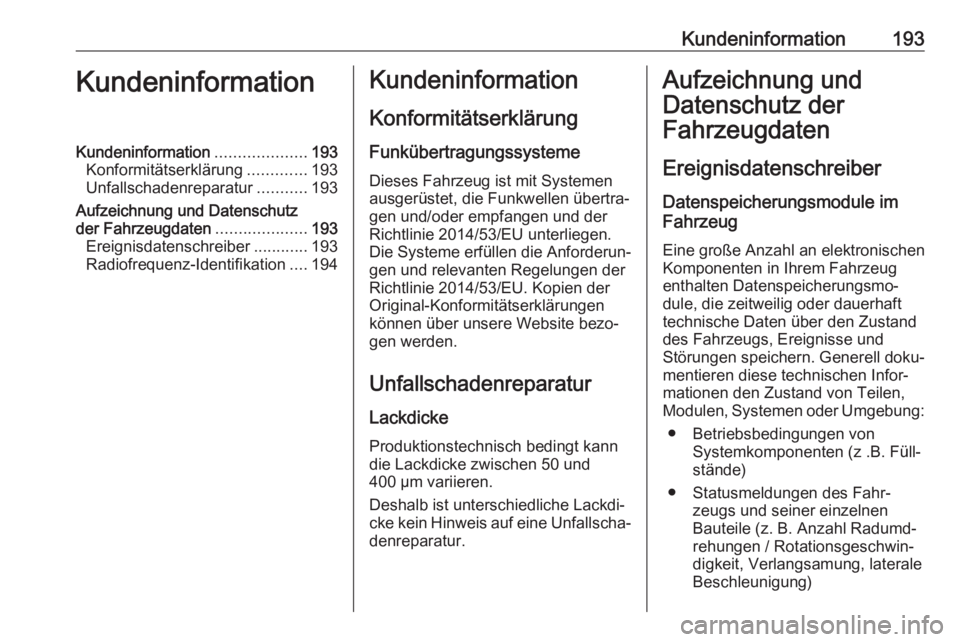 OPEL COMBO 2017  Betriebsanleitung (in German) Kundeninformation193KundeninformationKundeninformation....................193
Konformitätserklärung .............193
Unfallschadenreparatur ...........193
Aufzeichnung und Datenschutz
der Fahrzeugda