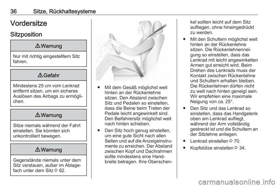 OPEL COMBO 2017  Betriebsanleitung (in German) 36Sitze, RückhaltesystemeVordersitze
Sitzposition9 Warnung
Nur mit richtig eingestelltem Sitz
fahren.
9 Gefahr
Mindestens 25 cm vom Lenkrad
entfernt sitzen, um ein sicheres
Auslösen des Airbags zu e
