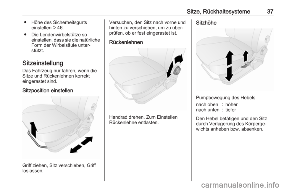 OPEL COMBO 2017  Betriebsanleitung (in German) Sitze, Rückhaltesysteme37● Höhe des Sicherheitsgurtseinstellen  3 46.
● Die Lendenwirbelstütze so einstellen, dass sie die natürliche
Form der Wirbelsäule unter‐
stützt.
Sitzeinstellung
Da