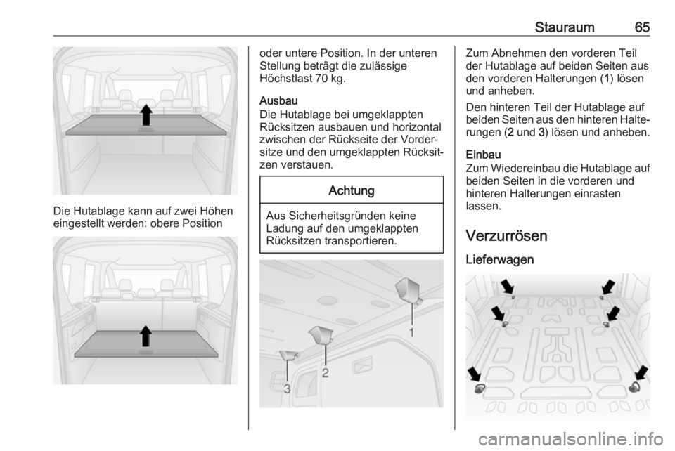 OPEL COMBO 2017  Betriebsanleitung (in German) Stauraum65
Die Hutablage kann auf zwei Höhen
eingestellt werden: obere Position
oder untere Position. In der unteren
Stellung beträgt die zulässige
Höchstlast 70 kg.
Ausbau
Die Hutablage bei umgek