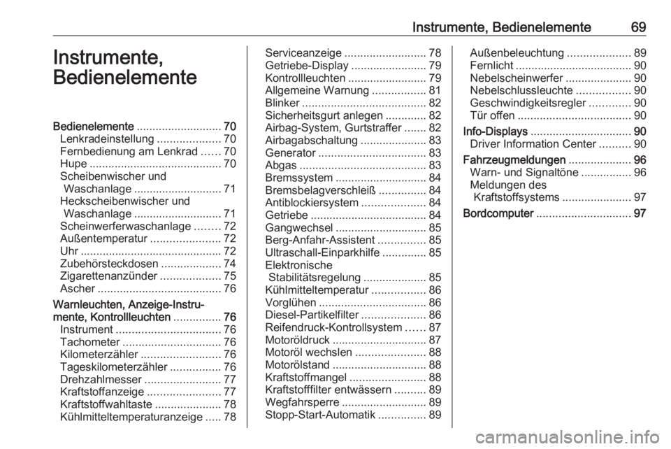 OPEL COMBO 2017 Betriebsanleitung (in German) Instrumente, Bedienelemente69Instrumente,
BedienelementeBedienelemente ........................... 70
Lenkradeinstellung ....................70
Fernbedienung am Lenkrad ......70
Hupe ................. OPEL COMBO 2017 Betriebsanleitung (in German) Instrumente, Bedienelemente69Instrumente,
BedienelementeBedienelemente ........................... 70
Lenkradeinstellung ....................70
Fernbedienung am Lenkrad ......70
Hupe .................
