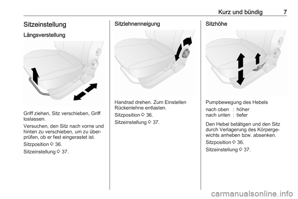 OPEL COMBO 2017  Betriebsanleitung (in German) Kurz und bündig7SitzeinstellungLängsverstellung
Griff ziehen, Sitz verschieben, Griff
loslassen.
Versuchen, den Sitz nach vorne und
hinten zu verschieben, um zu über‐
prüfen, ob er fest eingeras