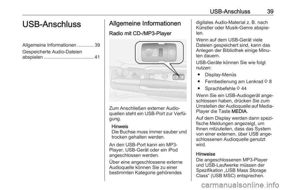 OPEL COMBO D 2018  Infotainment-Handbuch (in German) USB-Anschluss39USB-AnschlussAllgemeine Informationen............39
Gespeicherte Audio-Dateien abspielen ..................................... 41Allgemeine Informationen
Radio mit CD-/MP3-Player
Zum An