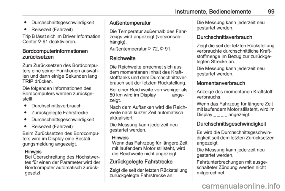 OPEL COMBO D 2018  Betriebsanleitung (in German) Instrumente, Bedienelemente99● Durchschnittsgeschwindigkeit
● Reisezeit (Fahrzeit)
Trip  B lässt sich im Driver Information
Center  3 91 deaktivieren.
Bordcomputerinformationen
zurücksetzen
Zum 