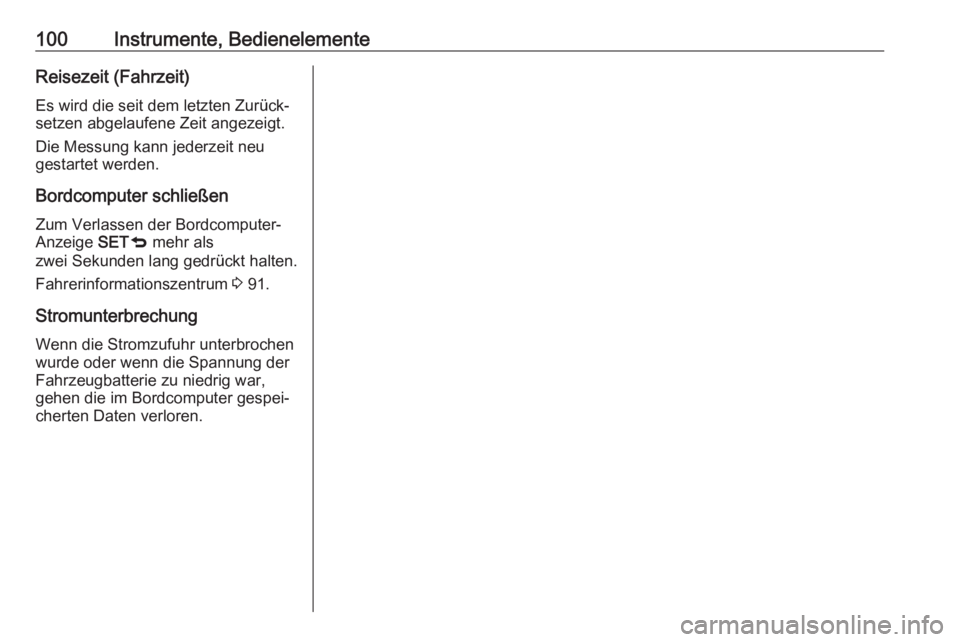 OPEL COMBO D 2018  Betriebsanleitung (in German) 100Instrumente, BedienelementeReisezeit (Fahrzeit)Es wird die seit dem letzten Zurück‐setzen abgelaufene Zeit angezeigt.
Die Messung kann jederzeit neu
gestartet werden.
Bordcomputer schließen Zum