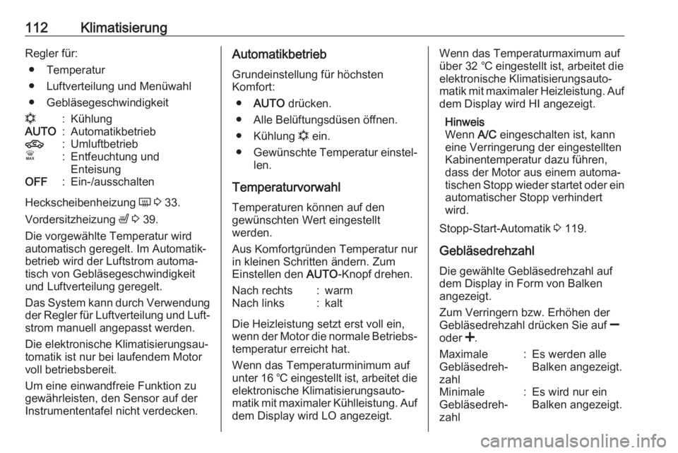 OPEL COMBO D 2018  Betriebsanleitung (in German) 112KlimatisierungRegler für:● Temperatur
● Luftverteilung und Menüwahl
● Gebläsegeschwindigkeitn:KühlungAUTO:Automatikbetrieb4:UmluftbetriebÊ:Entfeuchtung und
EnteisungOFF:Ein-/ausschalten
