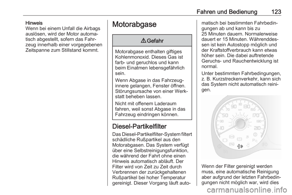 OPEL COMBO D 2018  Betriebsanleitung (in German) Fahren und Bedienung123Hinweis
Wenn bei einem Unfall die Airbags
auslösen, wird der Motor automa‐
tisch abgestellt, sofern das Fahr‐
zeug innerhalb einer vorgegebenen
Zeitspanne zum Stillstand ko