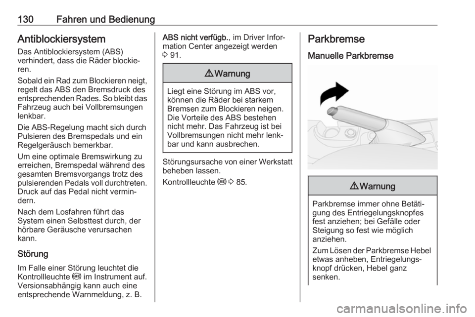 OPEL COMBO D 2018  Betriebsanleitung (in German) 130Fahren und BedienungAntiblockiersystem
Das Antiblockiersystem (ABS)
verhindert, dass die Räder blockie‐
ren.
Sobald ein Rad zum Blockieren neigt, regelt das ABS den Bremsdruck des
entsprechenden