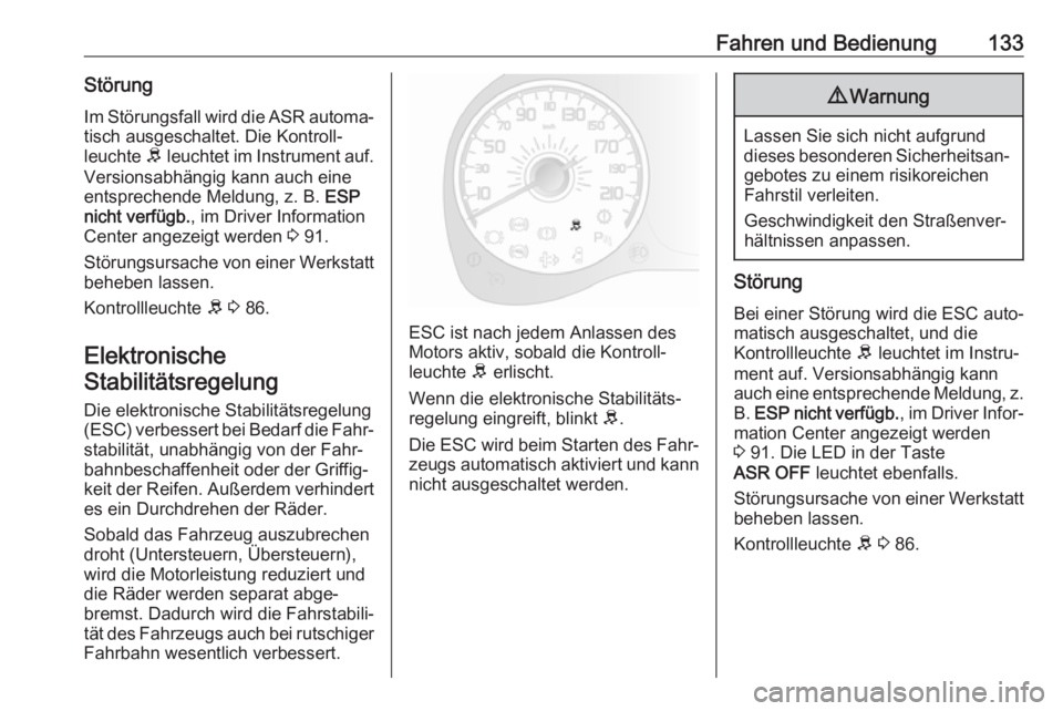 OPEL COMBO D 2018  Betriebsanleitung (in German) Fahren und Bedienung133StörungIm Störungsfall wird die ASR automa‐ tisch ausgeschaltet. Die Kontroll‐
leuchte  R leuchtet im Instrument auf.
Versionsabhängig kann auch eine
entsprechende Meldun