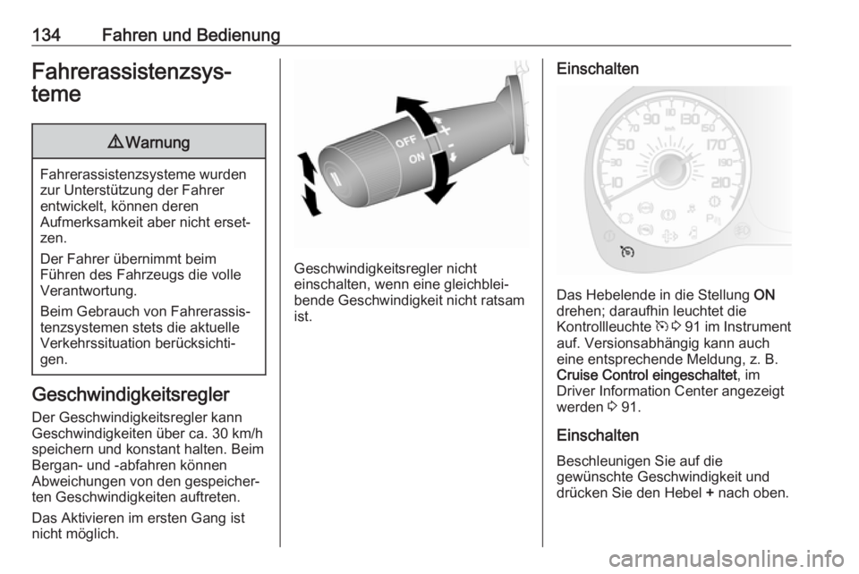 OPEL COMBO D 2018  Betriebsanleitung (in German) 134Fahren und BedienungFahrerassistenzsys‐
teme9 Warnung
Fahrerassistenzsysteme wurden
zur Unterstützung der Fahrer
entwickelt, können deren
Aufmerksamkeit aber nicht erset‐
zen.
Der Fahrer übe