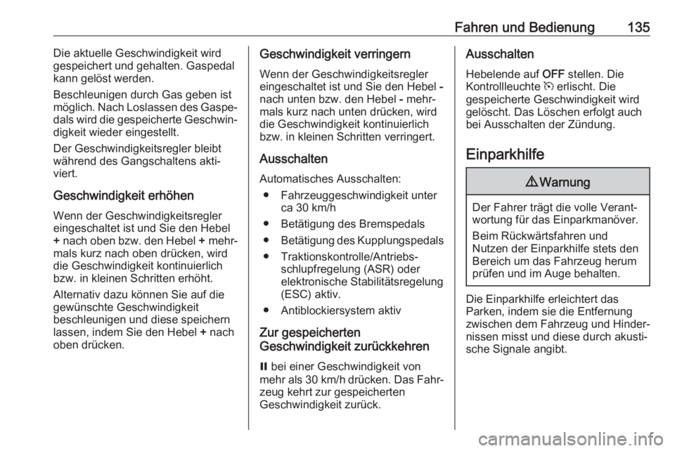 OPEL COMBO D 2018  Betriebsanleitung (in German) Fahren und Bedienung135Die aktuelle Geschwindigkeit wird
gespeichert und gehalten. Gaspedal kann gelöst werden.
Beschleunigen durch Gas geben ist möglich. Nach Loslassen des Gaspe‐
dals wird die g
