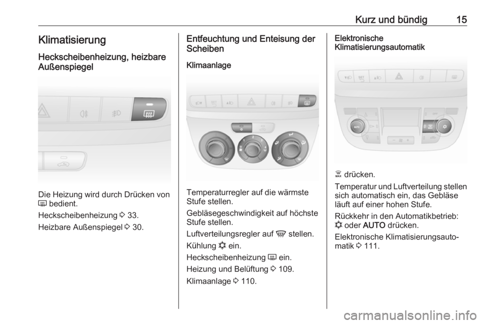 OPEL COMBO D 2018  Betriebsanleitung (in German) Kurz und bündig15Klimatisierung
Heckscheibenheizung, heizbare
Außenspiegel
Die Heizung wird durch Drücken von
Ü  bedient.
Heckscheibenheizung  3 33.
Heizbare Außenspiegel  3 30.
Entfeuchtung und 