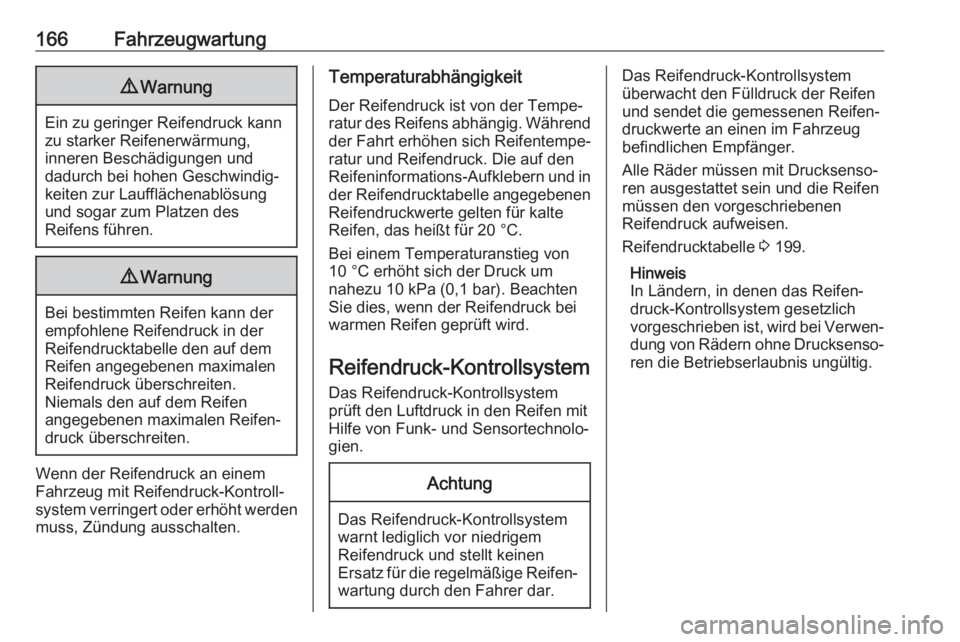 OPEL COMBO D 2018  Betriebsanleitung (in German) 166Fahrzeugwartung9Warnung
Ein zu geringer Reifendruck kann
zu starker Reifenerwärmung,
inneren Beschädigungen und
dadurch bei hohen Geschwindig‐
keiten zur Laufflächenablösung
und sogar zum Pla