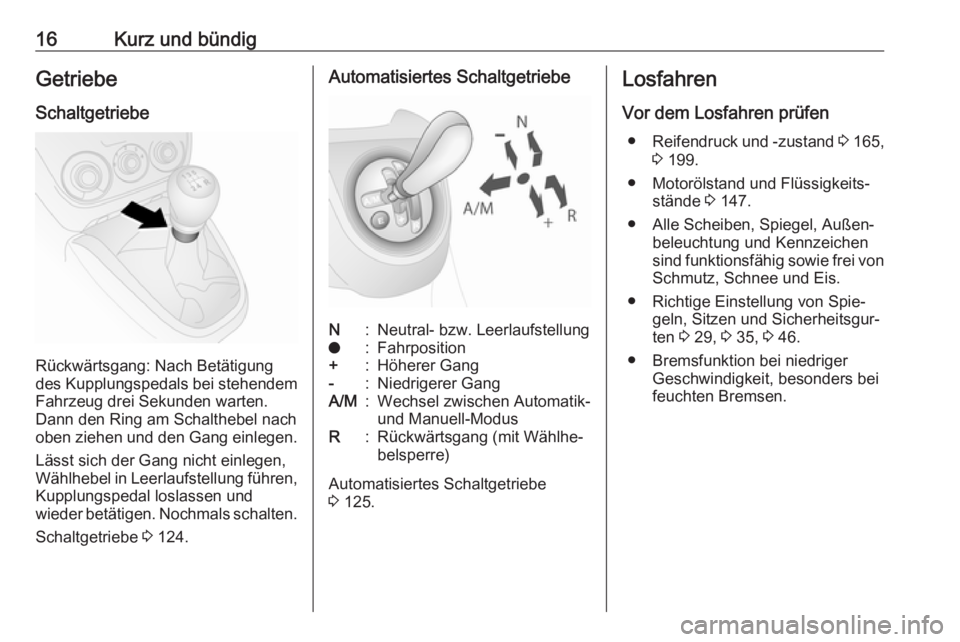 OPEL COMBO D 2018  Betriebsanleitung (in German) 16Kurz und bündigGetriebe
Schaltgetriebe
Rückwärtsgang: Nach Betätigung
des Kupplungspedals bei stehendem Fahrzeug drei Sekunden warten.
Dann den Ring am Schalthebel nach oben ziehen und den Gang 