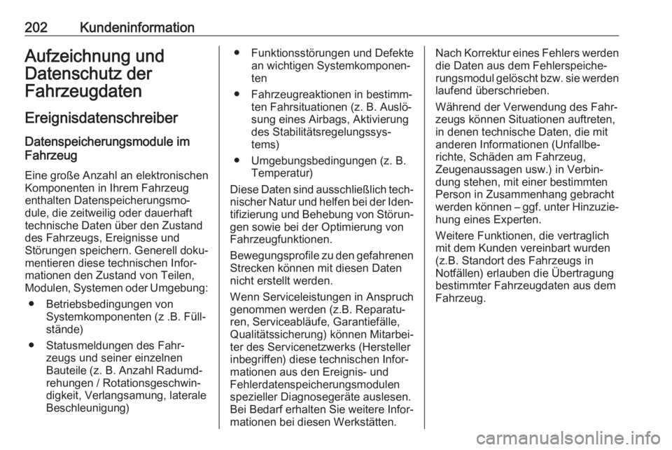 OPEL COMBO D 2018  Betriebsanleitung (in German) 202KundeninformationAufzeichnung und
Datenschutz der
Fahrzeugdaten
Ereignisdatenschreiber
Datenspeicherungsmodule im
Fahrzeug
Eine große Anzahl an elektronischen
Komponenten in Ihrem Fahrzeug
enthalt