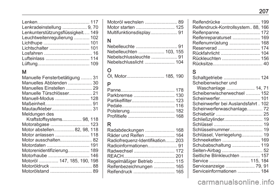 OPEL COMBO D 2018  Betriebsanleitung (in German) 207Lenken........................................ 117
Lenkradeinstellung  ..................9, 70
Lenkunterstützungsflüssigkeit ....149
Leuchtweitenregulierung  ...........102
Lichthupe  ...........