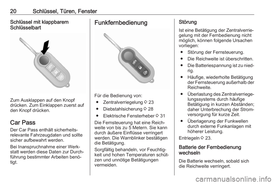 OPEL COMBO D 2018  Betriebsanleitung (in German) 20Schlüssel, Türen, FensterSchlüssel mit klappbarem
Schlüsselbart
Zum Ausklappen auf den Knopf
drücken. Zum Einklappen zuerst auf
den Knopf drücken.
Car Pass
Der Car Pass enthält sicherheits‐