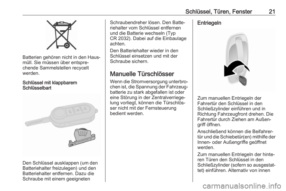 OPEL COMBO D 2018  Betriebsanleitung (in German) Schlüssel, Türen, Fenster21
Batterien gehören nicht in den Haus‐
müll. Sie müssen über entspre‐
chende Sammelstellen recycelt
werden.
Schlüssel mit klappbarem
Schlüsselbart
Den Schlüssel 