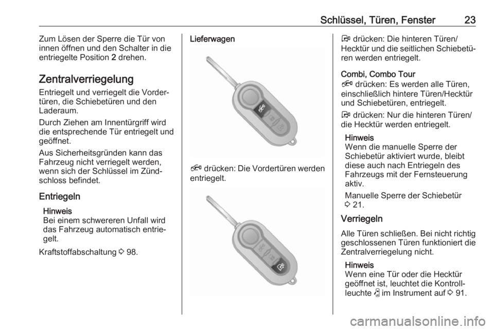 OPEL COMBO D 2018  Betriebsanleitung (in German) Schlüssel, Türen, Fenster23Zum Lösen der Sperre die Tür von
innen öffnen und den Schalter in die
entriegelte Position  2 drehen.
Zentralverriegelung
Entriegelt und verriegelt die Vorder‐
türen