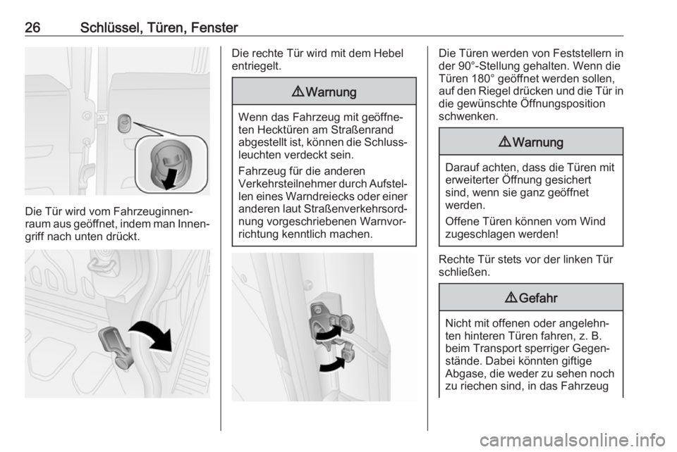 OPEL COMBO D 2018  Betriebsanleitung (in German) 26Schlüssel, Türen, Fenster
Die Tür wird vom Fahrzeuginnen‐
raum aus geöffnet, indem man Innen‐
griff nach unten drückt.
Die rechte Tür wird mit dem Hebel
entriegelt.9 Warnung
Wenn das Fahrz