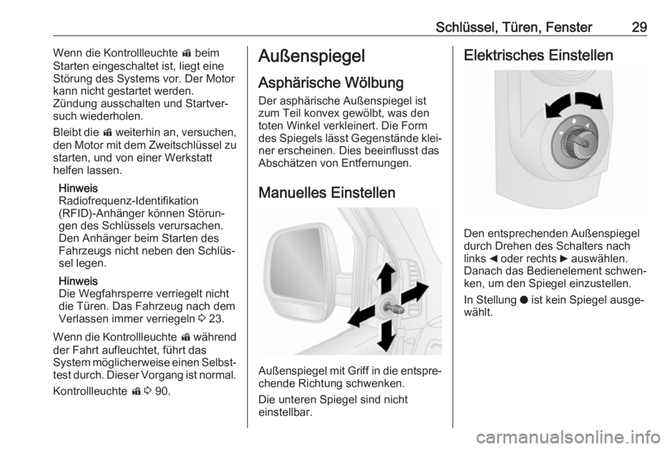 OPEL COMBO D 2018  Betriebsanleitung (in German) Schlüssel, Türen, Fenster29Wenn die Kontrollleuchte d beim
Starten eingeschaltet ist, liegt eine
Störung des Systems vor. Der Motor kann nicht gestartet werden.
Zündung ausschalten und Startver‐